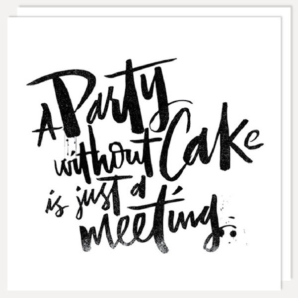 typography slogan on greetings card - A Party Without Cake Is Just a Meeting