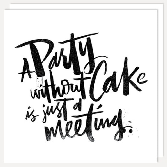 typography slogan on greetings card - A Party Without Cake Is Just a Meeting 