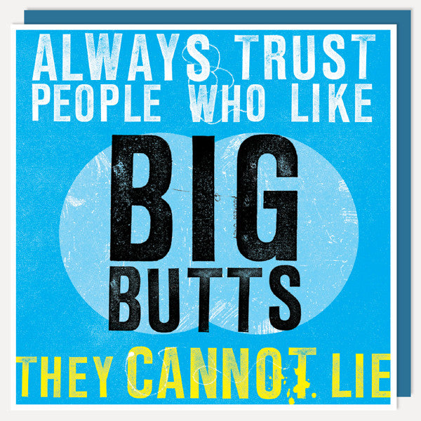 typographical greetings card - Always Trust People Who Like Big Butts